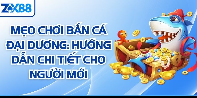 Mẹo Chơi Bắn Cá Đại Dương: Hướng Dẫn Chi Tiết Cho Người Mới