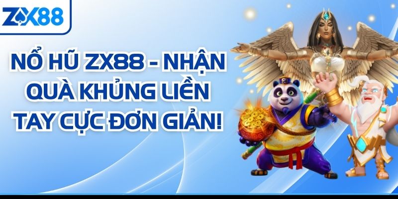 Nổ Hũ ZX88 - Nhận Quà Khủng Liền Tay Cực Đơn Giản!