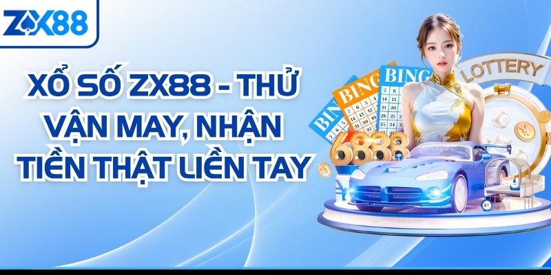 Xổ Số ZX88 - Thử Vận May, Nhận Tiền Thật Liền Tay